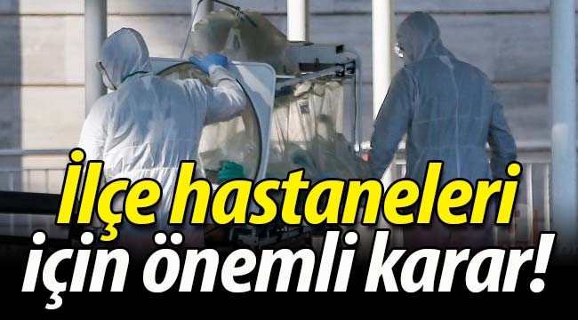 İlçe hastaneleri için önemli karar!