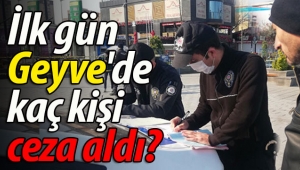 İlk gün Geyve'de kaç kişiye ceza verildi?