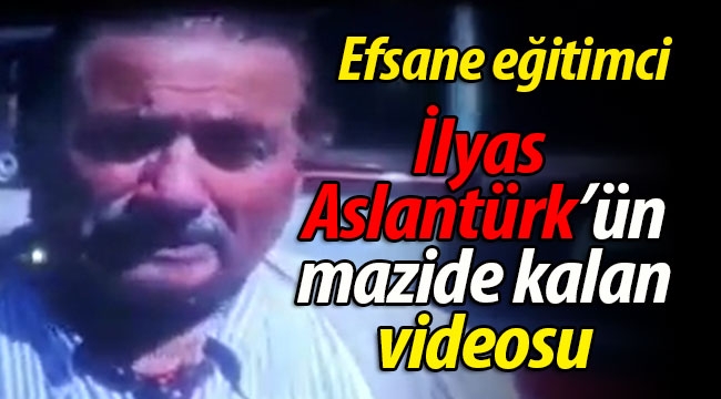 İlyas Aslantürk'ün mazide kalan videosu