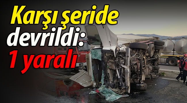 Kamyon karşı şeride devrildi! 1 yaralı