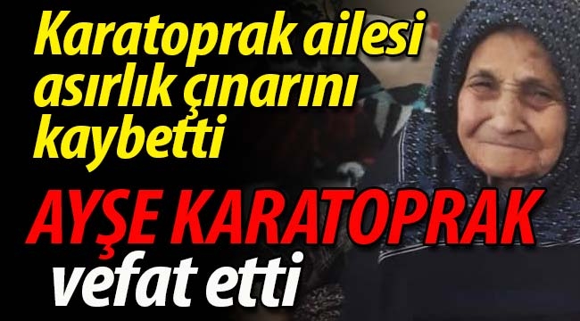 Karatoprak ailesi asırlık çınarını kaybetti