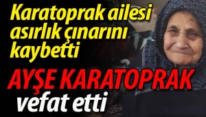 Karatoprak ailesi asırlık çınarını kaybetti