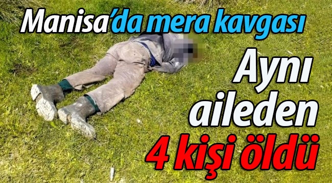 Manisa'da silahlı kavga.. Aynı aileden 4 kişi öldü