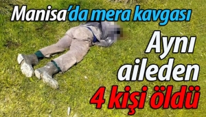 Manisa'da silahlı kavga.. Aynı aileden 4 kişi öldü