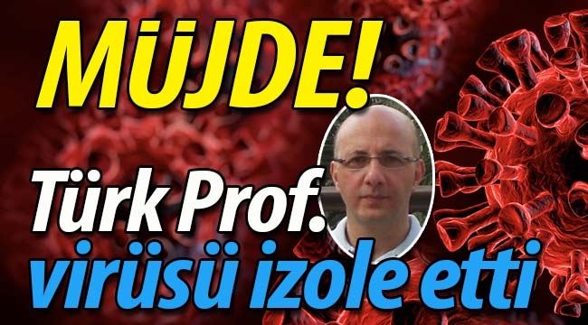 MÜJDE! Türk Prof. Covid 19'u izole etti