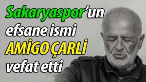 Sakaryaspor'un efsanesi AMİGO ÇARLİ vefat etti