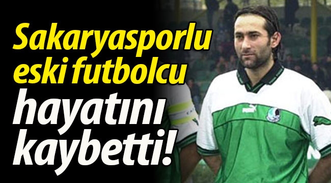Sakaryaspor'un eski futbolcusu hayatını kaybetti!
