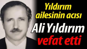Yıldırım ailesinin acısı: Ali Yıldırım vefat etti