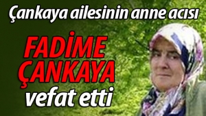Çankaya ailesinin anne acısı. Fadime Çankaya vefat etti