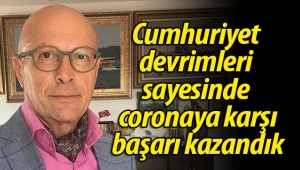 Cumhuriyet devrimleri sayesinde coronaya karşı başarı kazandık