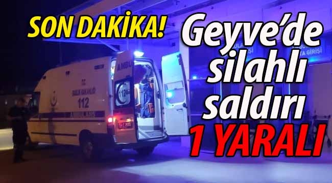 Geyve'de silahlı saldırı: 1 YARALI