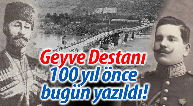 Geyve Destanı 100 yıl önce bugün yazıldı! 