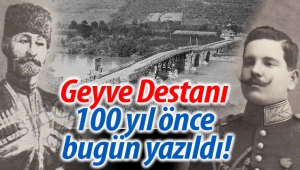 Geyve Destanı 100 yıl önce bugün yazıldı! 