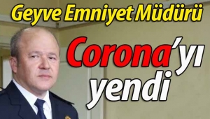Geyve Emniyet Müdürü Corona'yı yendi