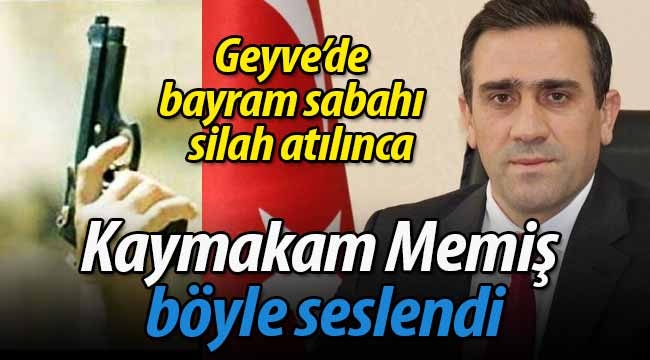 Geyve Kaymakamı silah atılınca böyle seslendi