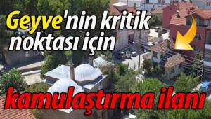 Geyve'nin kritik noktası için kamulaştırma ilanı yayınlandı
