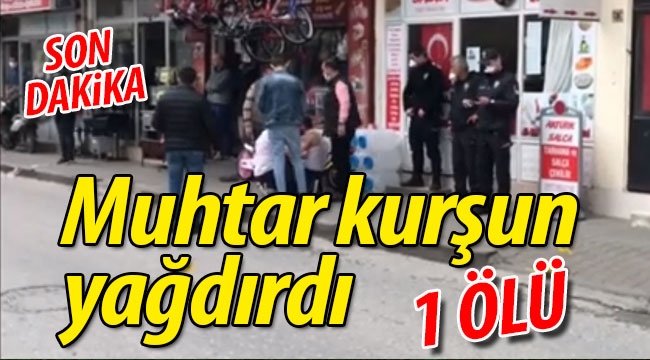 Muhtar kurşun yağdırdı: 1 ÖLÜ