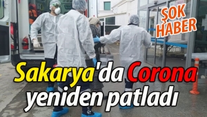 Sakarya'da Corona yeniden patladı.