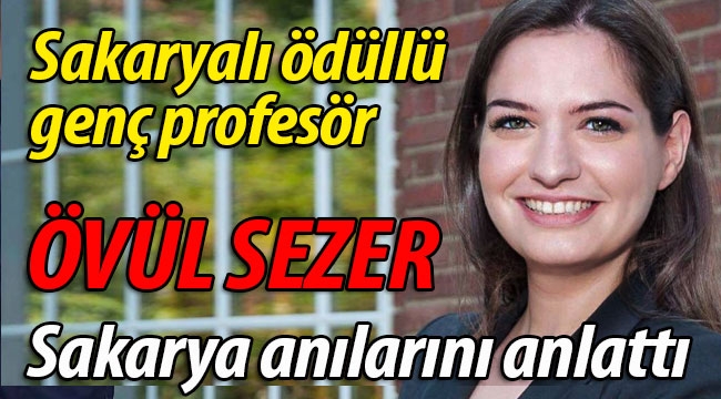 Sakaryalı genç profesör Övül Sezer, Sakarya anılarını anlattı