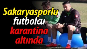 Sakaryasporlu futbolcu karantinada