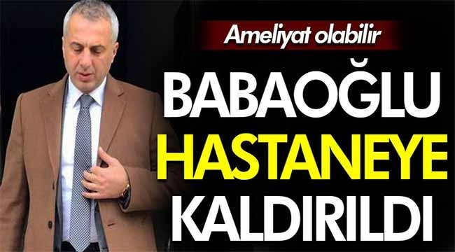 Turgut Babaoğlu hastaneye kaldırıldı