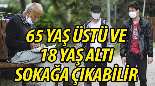 65 yaş üstü ve 18 yaş altı sokağa çıkabilir!