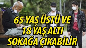 65 yaş üstü ve 18 yaş altı sokağa çıkabilir!