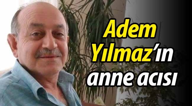 Adem Yılmaz'ın anne acısı