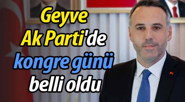 Geyve Ak Parti'de kongre günü belli oldu