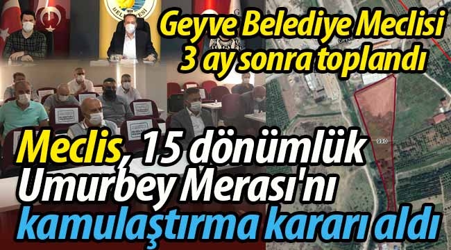 Geyve Belediye Meclisi'nden önemli kamulaştırma kararı