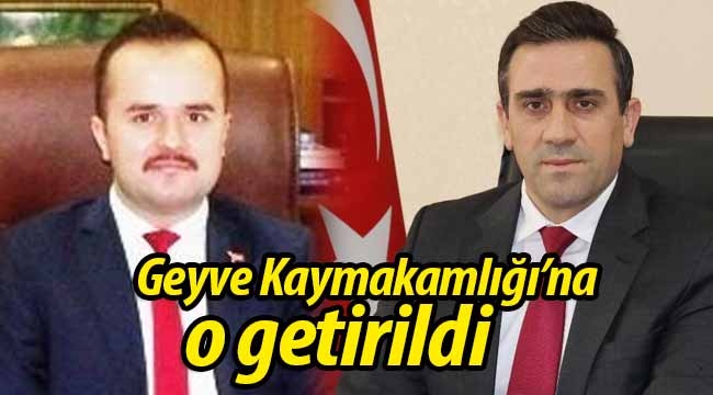 Geyve Kaymakamlığı'na o getirildi