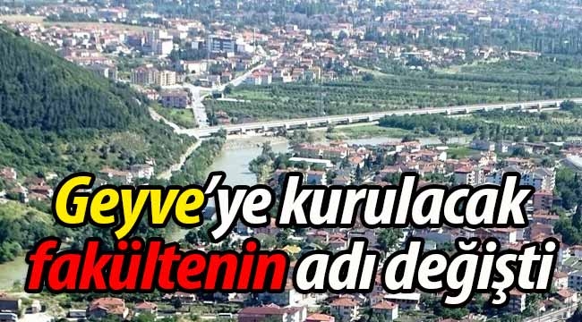 Geyve'ye kurulacak fakültenin adı değişti