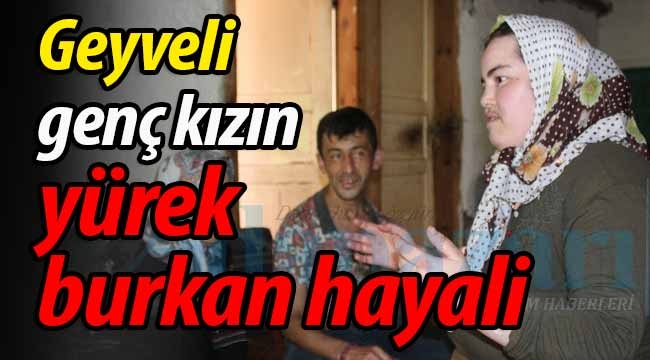 Geyveli genç kızın yürek burkan hayali