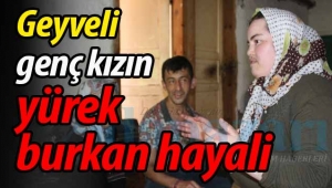 Geyveli genç kızın yürek burkan hayali