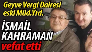 Geyve Vergi Dairesi eski Müd.Yrd. İsmail Kahraman vefat etti