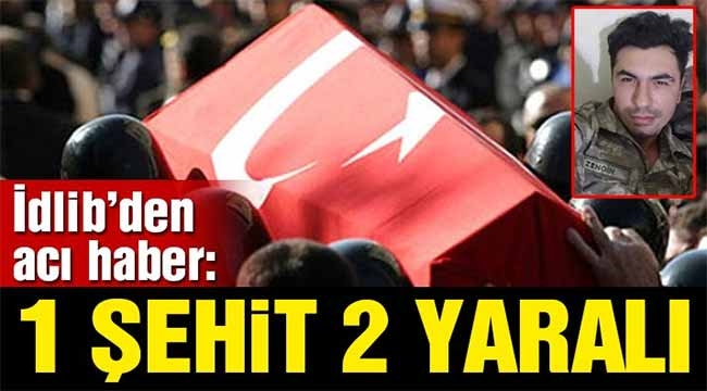 İdlib'den acı haber: 1 şehit, 2 yaralı! 