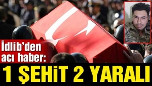 İdlib'den acı haber: 1 şehit, 2 yaralı!
