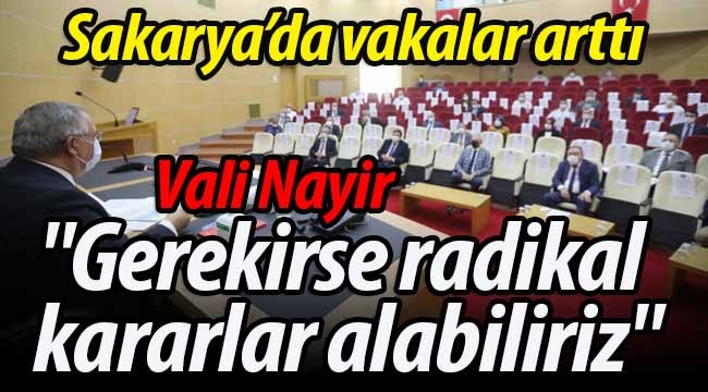 Sakarya'da vakalar arttı. Vali Nayir: "Gerekirse radikal kararlar alabiliriz"