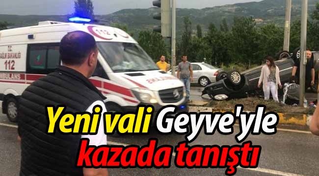 Yeni vali, Geyve'yle kazada tanıştı