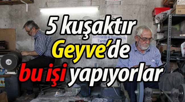 5 kuşaktır Geyve'de bu işi yapıyorlar