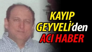 ACI HABER! Kayıp Geyveli'nin ölüm haberi geldi