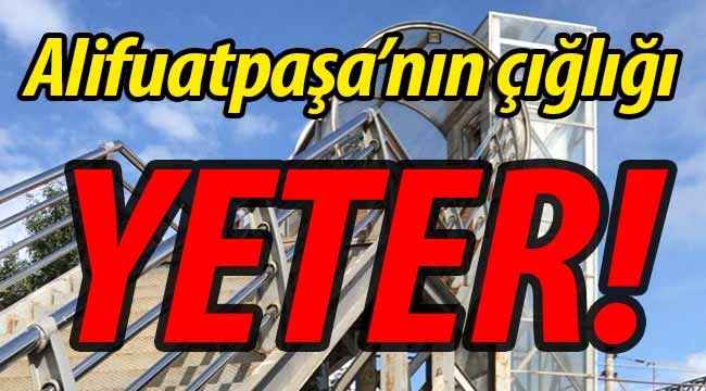 Alifuatpaşa'nın çığlığı: "YETER!