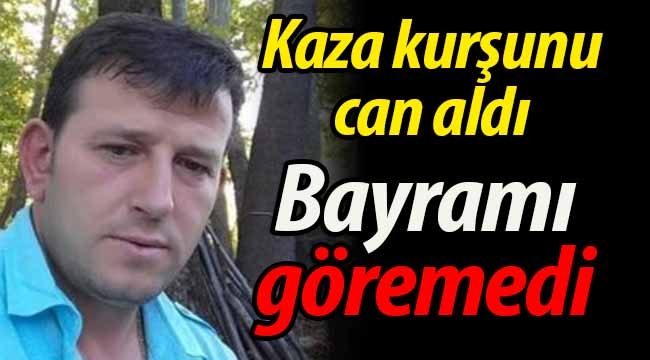 Bayram öncesi kaza kurşununa kurban gitti