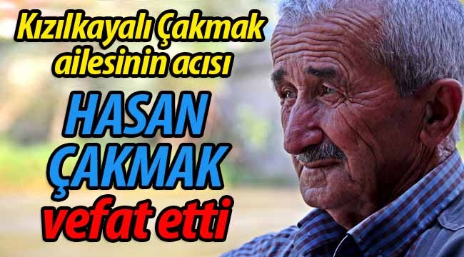 Çakmak Ailesinin Acısı: Hasan Çakmak vefat etti