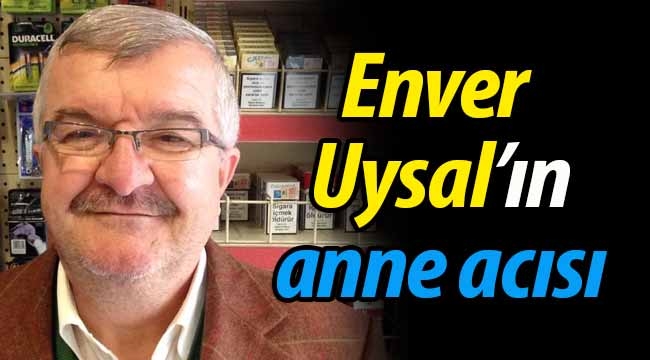 Enver Uysal'ın anne acısı