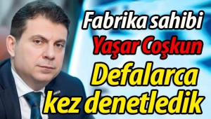 Fabrika sahibi; "Defalarca kez denetledik"