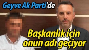 Geyve Ak Parti'de başkanlık için onun adı geçiyor