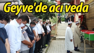 Geyve'de acı veda.. Son yolculuğa uğurlandı