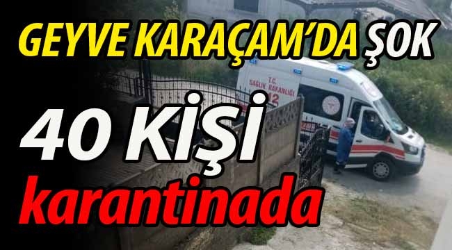 Geyve Karaçam'da ŞOK! 40 kişi karantinada