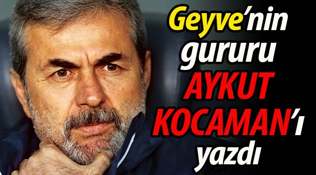 Geyve'nin gururu Aykut Kocaman'ı yazdı